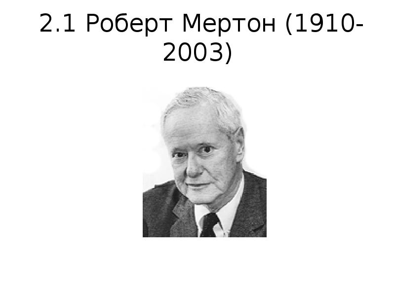 2.1 Роберт Мертон (1910-2003) 2.1 Роберт Мертон (1910-2003)