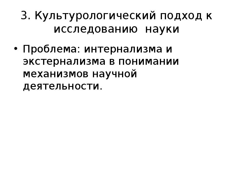 3. Культурологический подход к исследованию науки
Проблема: интернализма и экстернализма в 3. Культурологический подход к исследованию науки
Проблема: интернализма и экстернализма в