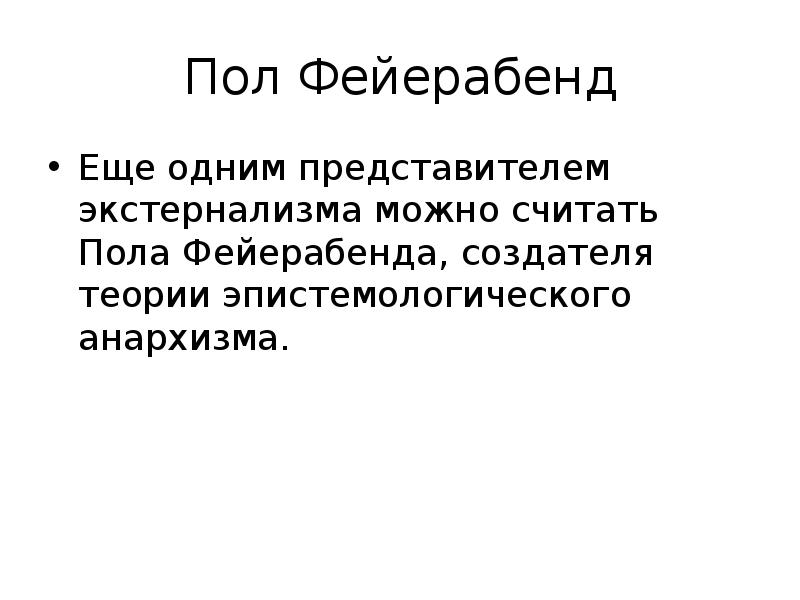 Пол Фейерабенд
Еще одним представителем экстернализма можно считать Пола Фейерабенда, создателя Пол Фейерабенд
Еще одним представителем экстернализма можно считать Пола Фейерабенда, создателя