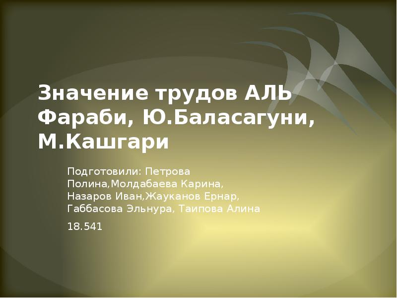 Значение трудов АЛЬ Фараби, Ю.Баласагуни, М.Кашгари Подготовили: Петрова Полина,Молдабаева Карина, Назаров