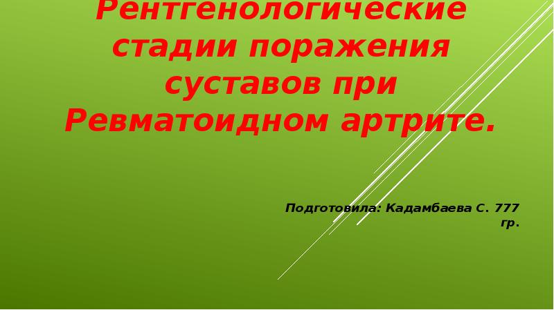 Рентгенологические стадии поражения суставов при Ревматоидном артрите. Подготовила: Кадамбаева С. 777
