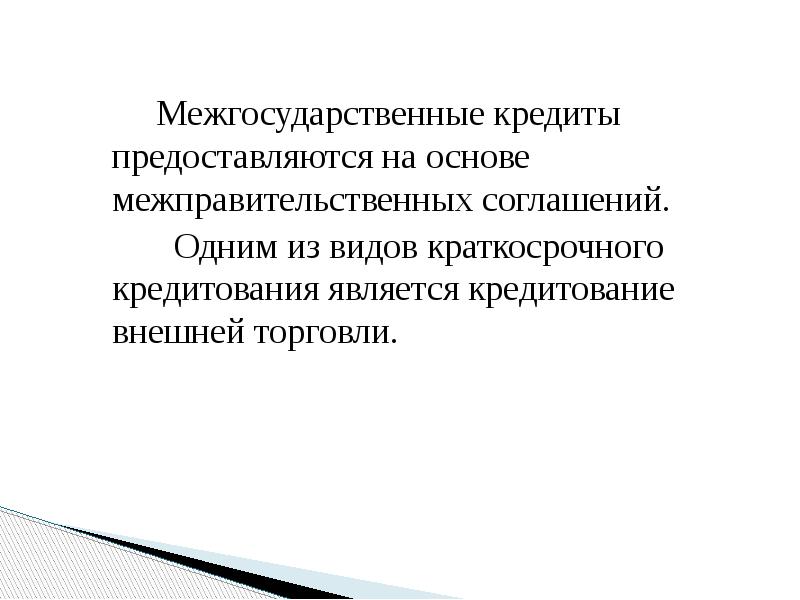 Межгосударственные кредиты предоставляются на основе межправительственных соглашений.    Межгосударственные