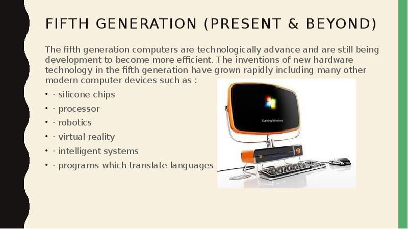 FIFTH GENERATION (PRESENT & BEYOND) The fifth generation computers are technologically