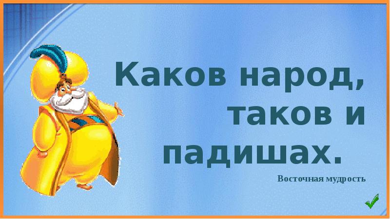 Каков народ. Восточная мудрость каков народ таков и падишах.