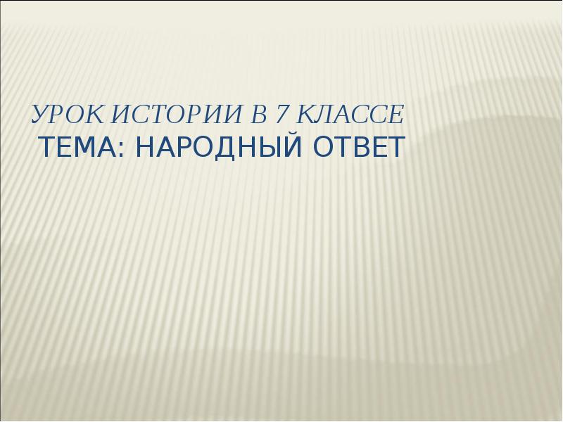 Презентация по истории 7 класс народный ответ