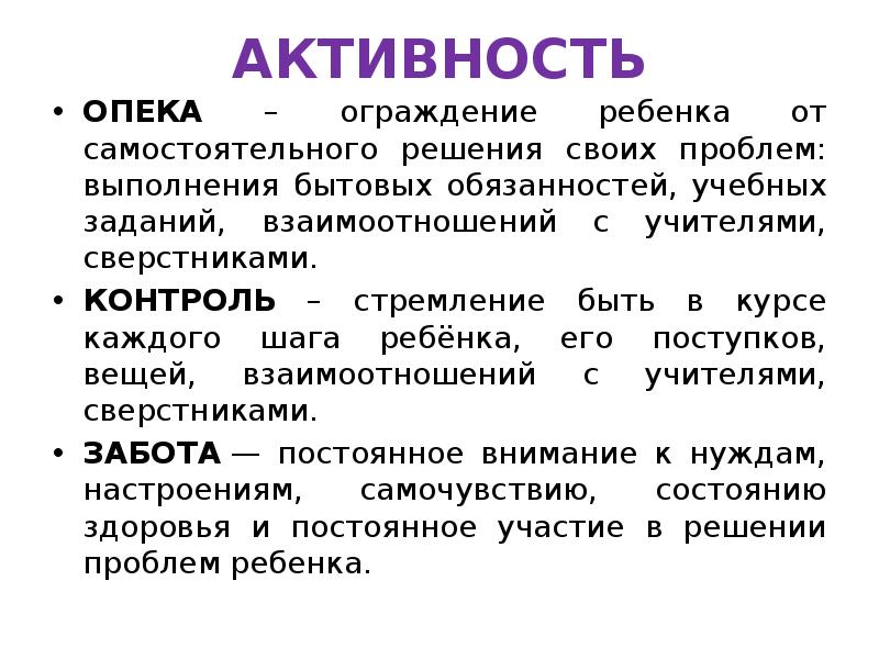 АКТИВНОСТЬ
ОПЕКА – ограждение ребенка от самостоятельного решения своих проблем: выполнения АКТИВНОСТЬ
ОПЕКА – ограждение ребенка от самостоятельного решения своих проблем: выполнения