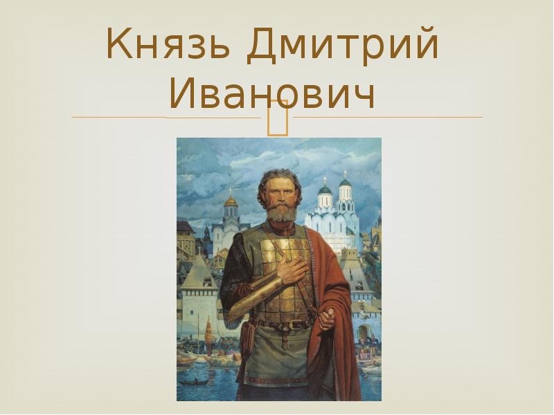 Современником князя дмитрия ивановича был церковный деятель. Помощь князю Дмитрию Ивановичу.