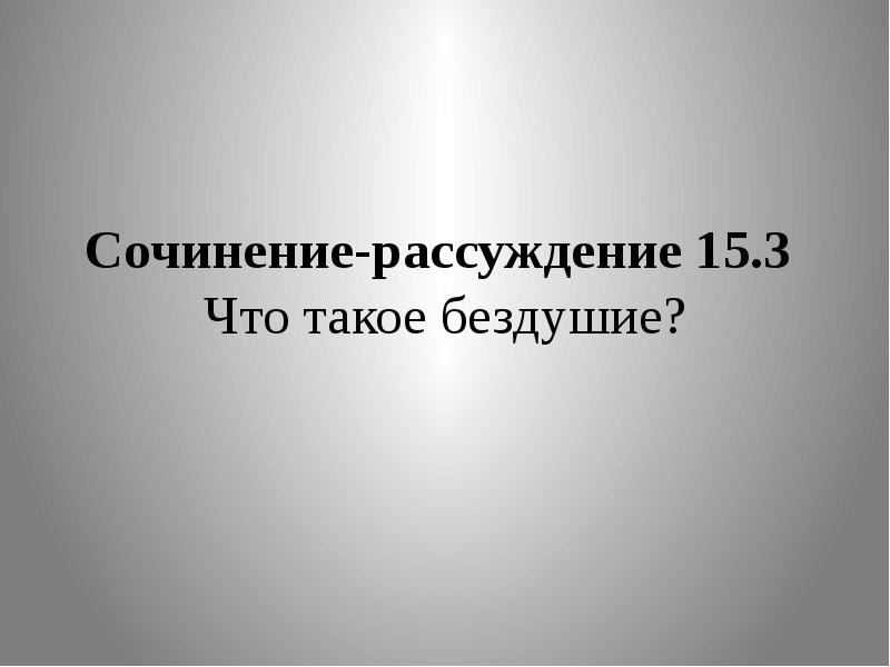 Сочинение-рассуждение 15.3  Что такое бездушие?
