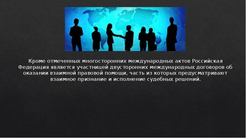 Кроме отмеченных многосторонних международных актов Российская Федерация является участницей двусторонних международных