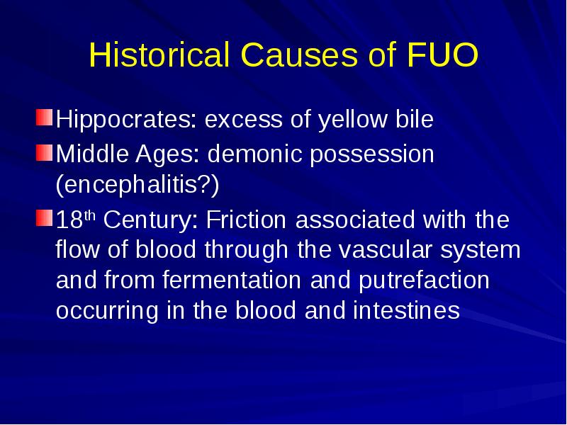 Historical Causes of FUO
Hippocrates: excess of yellow bile
Middle Ages: Historical Causes of FUO
Hippocrates: excess of yellow bile
Middle Ages: