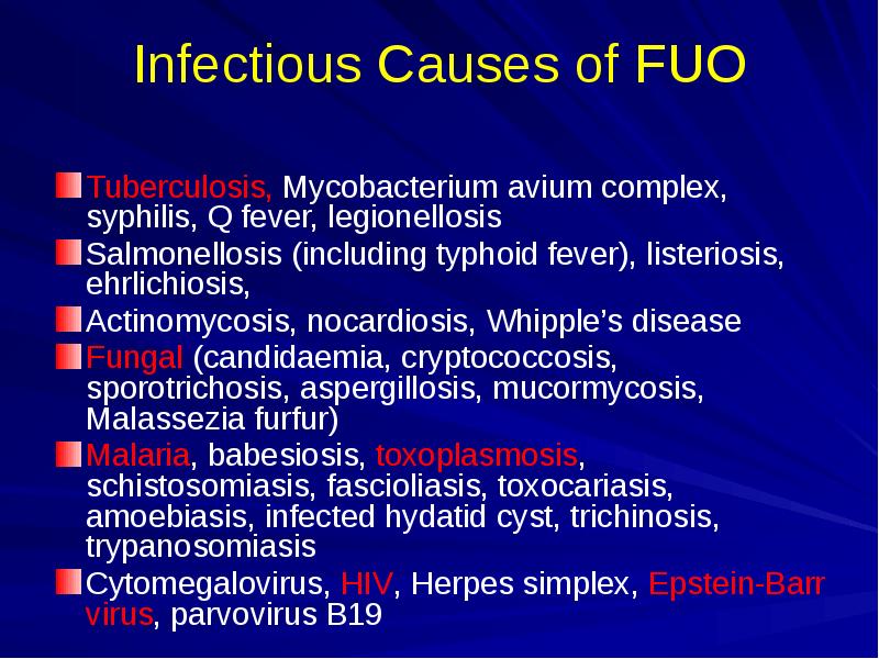 Infectious Causes of FUO
Tuberculosis, Mycobacterium avium complex, syphilis, Q fever, Infectious Causes of FUO
Tuberculosis, Mycobacterium avium complex, syphilis, Q fever,