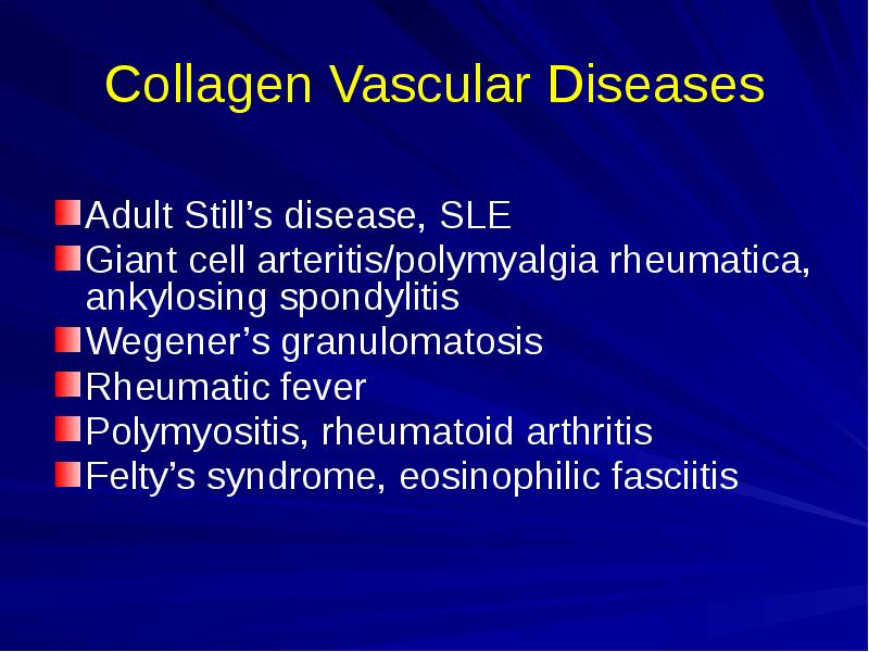 Collagen Vascular Diseases
Adult Still’s disease, SLE
Giant cell arteritis/polymyalgia rheumatica, Collagen Vascular Diseases
Adult Still’s disease, SLE
Giant cell arteritis/polymyalgia rheumatica,