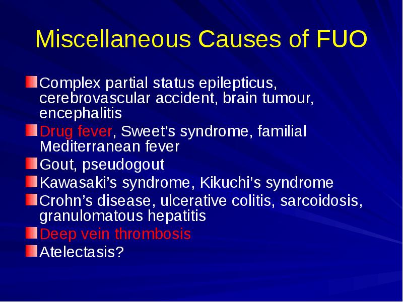 Miscellaneous Causes of FUO
Complex partial status epilepticus, cerebrovascular accident, brain Miscellaneous Causes of FUO
Complex partial status epilepticus, cerebrovascular accident, brain