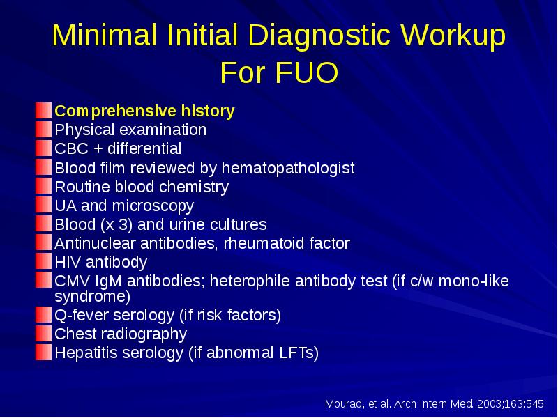 Minimal Initial Diagnostic Workup For FUO
Comprehensive history
Physical examination
CBC Minimal Initial Diagnostic Workup For FUO
Comprehensive history
Physical examination
CBC