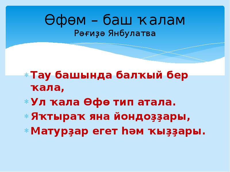Өфөм – баш ҡалам Рәғиҙә Янбулатва
Тау башында балҡый бер ҡала, Өфөм – баш ҡалам Рәғиҙә Янбулатва
Тау башында балҡый бер ҡала,